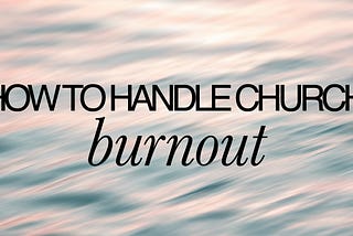 How To Handle Church Burnout