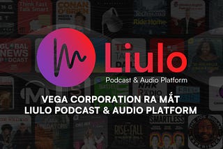 Vega Corporation Ra Mắt LiuLo Podcast & Audio Platform