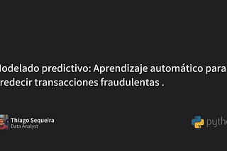 Modelado predictivo: Aprendizaje automático para predecir transacciones fraudulentas .