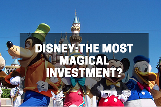 Disney: The Most Magical Investment?