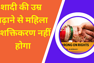 शादी की उम्र बढ़ाने से महिला सशक्तिकरण नहीं होगा