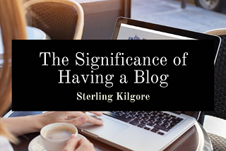 The Significance Of Having A Blog