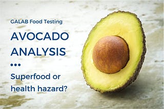 AVOCADO ANALYSIS: SUPERFOOD OR HEALTH HAZARD?