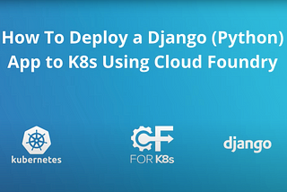 How to Deploy a Django App to Kubernetes With Cloud Foundry