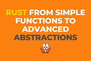 Rust: From Simple Functions to Advanced Abstractions