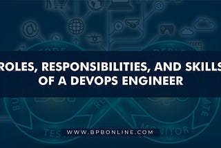 Roles, responsibilities, and skills of a
DevOps Engineer