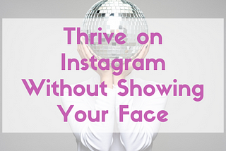 How to Thrive on Instagram Without Showing Your Face