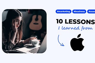 10 SaaS marketing & business lessons I learned from Apple