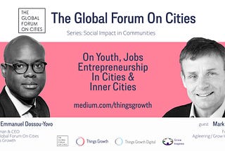 The Global Forum On Cities Q1 2021 -Social Impact, Mark Nield, Founder, Grow Inspires (UK).