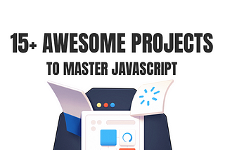 15 JavaScript Projects You Can Start Right Now to Boost Your Skills