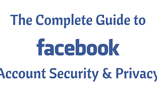 The Complete Guide to Facebook Account Security and Privacy — Part 2