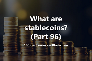 What are stablecoins? (Part 96)