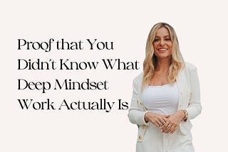 This Article is Proof You Didn’t Know What Deep Mindset Work Actually Is