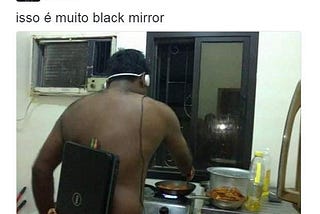 “Isso é muito Black Mirror”