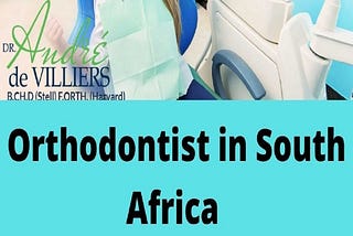 Famous Orthodontist Services In South Africa