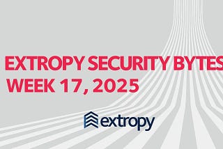 Extropy Security Bytes: w17 2025