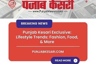 Punjab Kesari Exclusive: Lifestyle Trends: Fashion, Food, & More