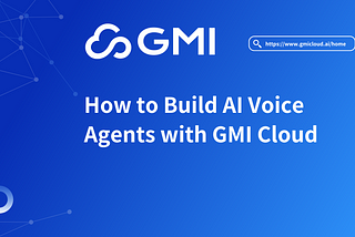 How to Build AI Voice Agents with GMI Cloud
