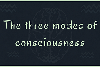 The three modes of consciousness