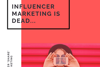 Influencer Marketing Is Dead… Enter ‘Share’ Marketing