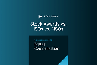 Stock Awards vs. ISOs vs. NSOs — from The Holloway Guide to Equity Compensation