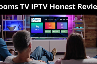 Xooms TV IPTV Honest Review (2024)