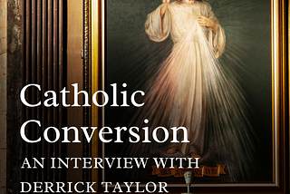 Catholic Conversion: An Interview with Derrick Taylor [FULL BOOK]