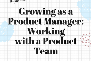 Growing as a Product Manager: Working with a Product Team