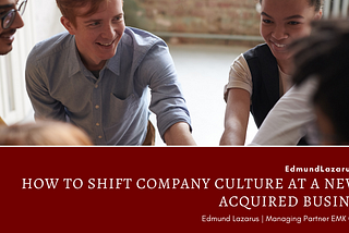 How to Shift Company Culture at a Newly Acquired Business