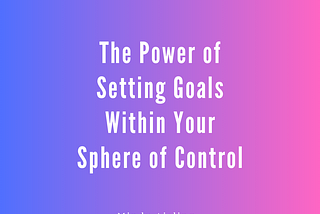 The Power of Setting Goals within Your Sphere of Control by Mindy Aisling