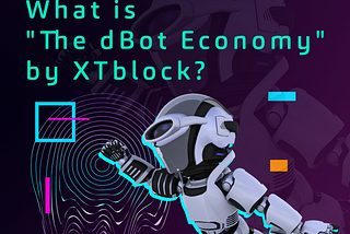 What is “The dBot Economy” by XTblock?