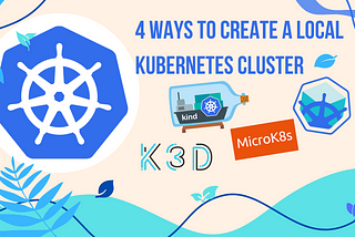 4 Ways to Create a Kubernetes Cluster for Local Use