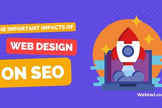 The Important Impacts Of Web Design On SEO