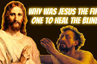 Why was Jesus the first one to heal the blind?
