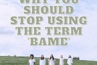 Why you should stop using the term ‘BAME’