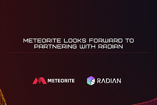 Meteorite looks forward to partnering with RADIAN, to create a true Web 3.0 world