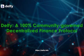 Delfy: A 100% Community-governed Decentralized Finance Protocol