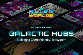 Galactic Hubs: August Update Building a Game Friendly-Ecosystem