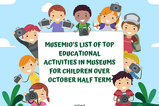 Musemio’s list of top educational activities in museums for children over October half term