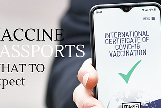 Vaccine Passport or Travel Pass — what we need to know.
