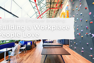 Building a Workplace People Love: It Starts With Employer Branding