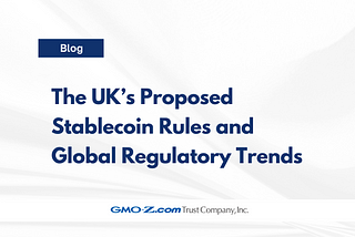 The UK’s Proposed Stablecoin Rules and Global Regulatory Trends
