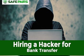 Hiring a Hacker for Bank Transfer — The Ultimate Guide
