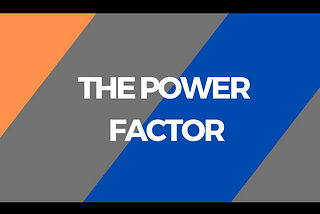 THE POWER FACTOR