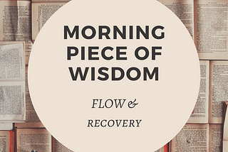morning piece of wisdom — flow and recovery