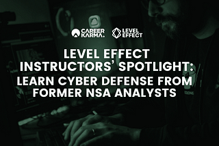 Level Effect Instructors’ Spotlight: Learn Cyber Defense from Former NSA Analysts