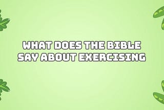 What Does the Bible Say About Exercising: Divine Guidance Unveiled