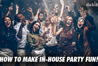 HOW TO MAKE IN-HOUSE PARTY FUN!