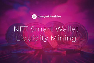 Charged Particles Achieves NFT Smart Wallet Liquidity Mining, Launches Lepton Functionality