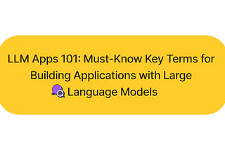 Must-Know Key Terms for Building Applications with Large Language Models